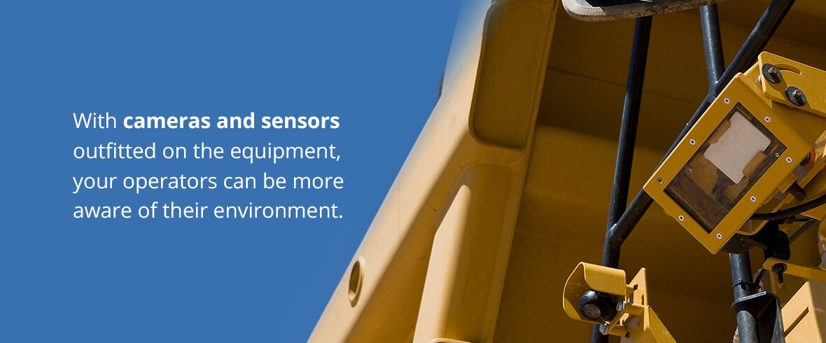 With cameras and sensors outfitted on the equipment, your operators can be more aware of their environment.