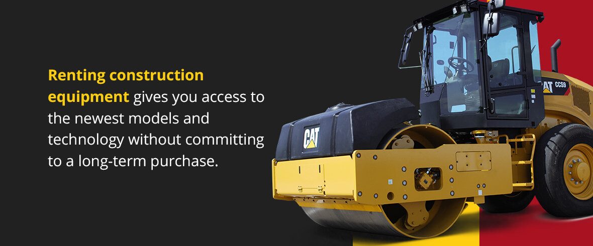 Renting construction equipment gives you access to the newest models and technology without committing to a long-term purchase.