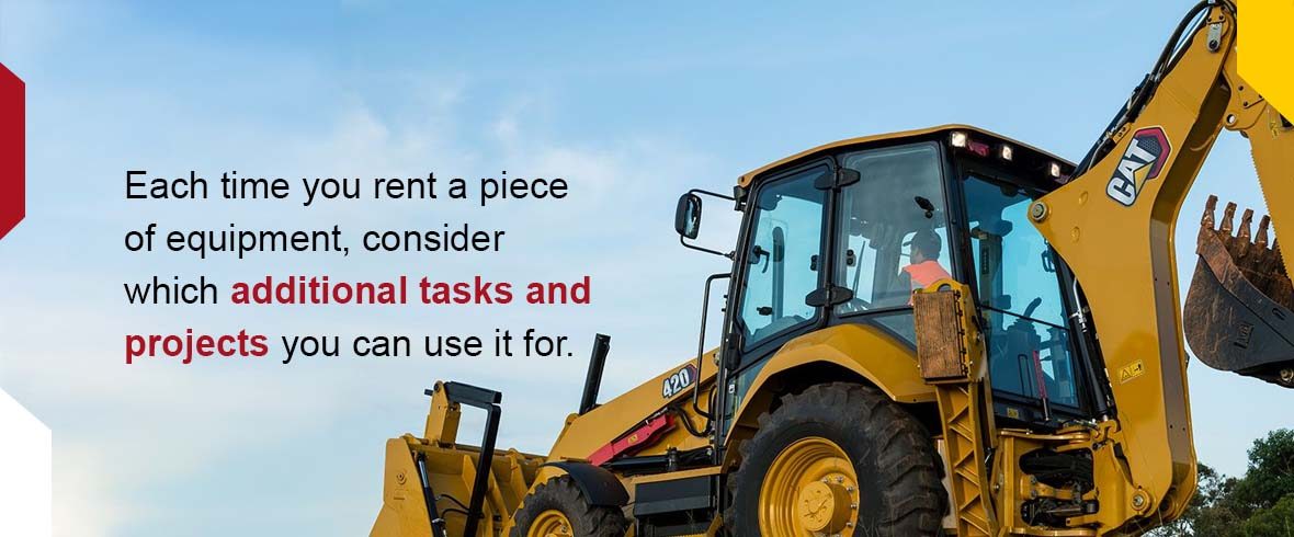 Each time you rent a piece of equipment, consider which additional tasks and projects you can use it for.