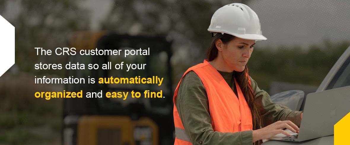 The CRS customer portal stores data so all of your information is automatically organized and easy to find.