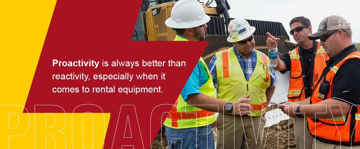 Proactivity is always better than reactivity, especially when it comes to rental equipment.