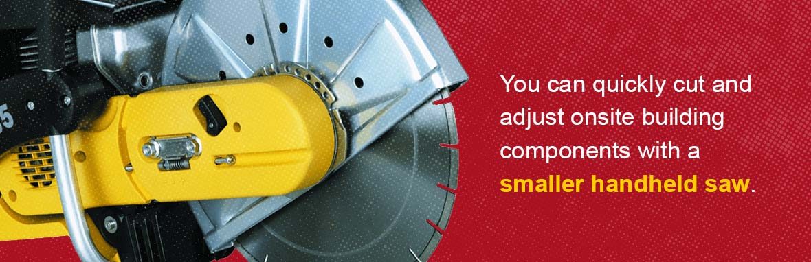 You can quickly cut and adjust onsite building components with a smaller handheld saw.