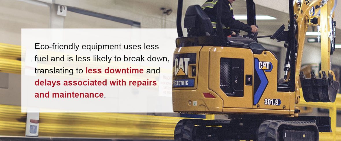 Eco-friendly equipment uses less fuel and is less likely to break down, translating to less downtime and delays associated with repairs and maintenance.