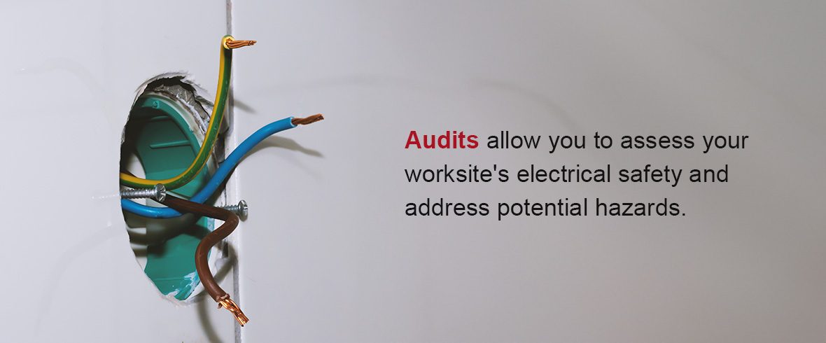 Audits allow you to assess your worksite's electrical safety and address potential hazards.