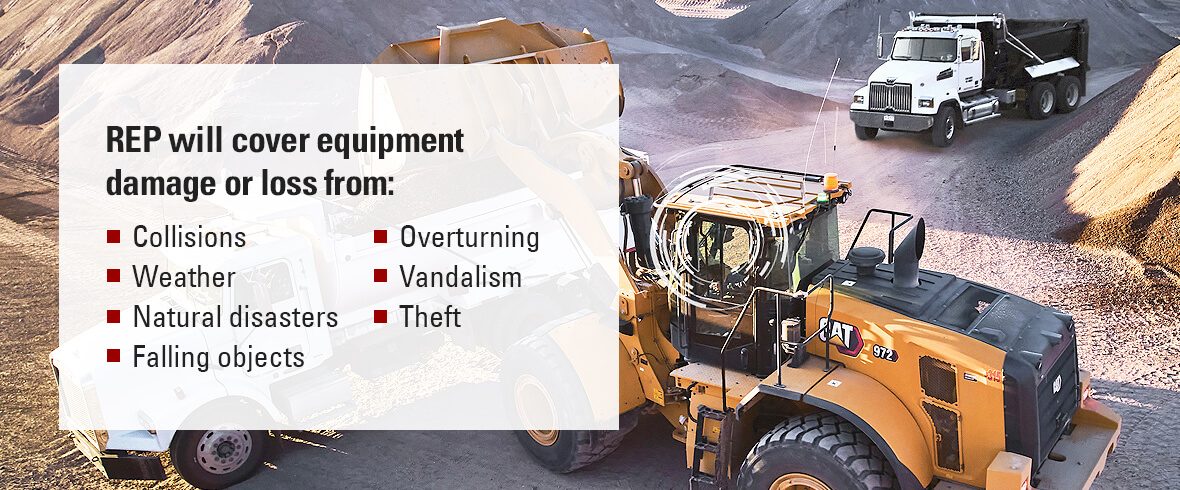 REP will cover equipment damage or loss from collisions, weather, natural disasters and more