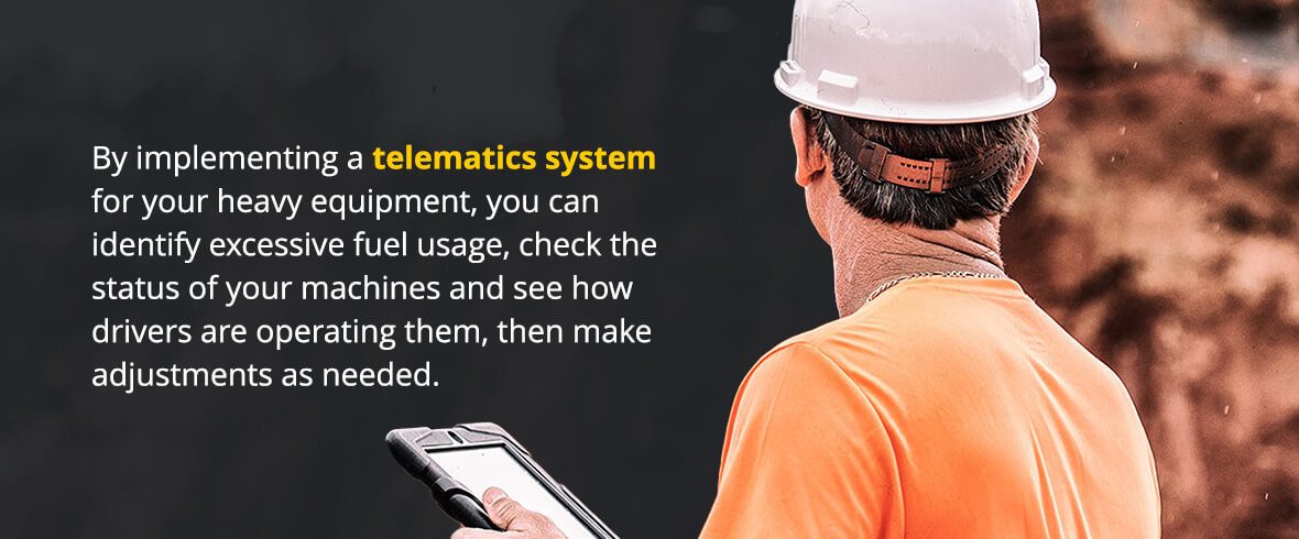 By implementing a telematics system for your heavy equipment, you can identify excessive fuel usage, check the status of your machines and see how drivers are operating them, then make adjustments as needed.