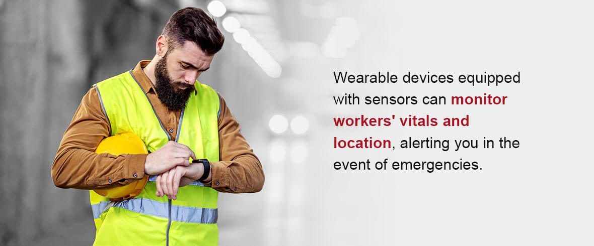 Wearable devices equipped with sensors can monitor workers' vitals and location, alerting you in the event of emergencies.