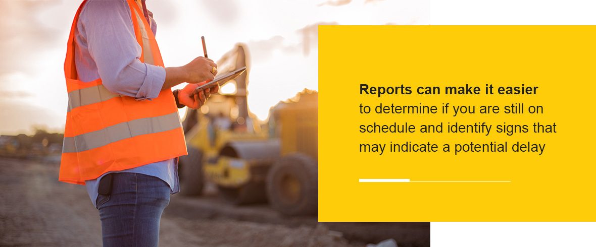 reports can make it easier to determine if you are still on schedule and identify signs that may indicate a potential delay