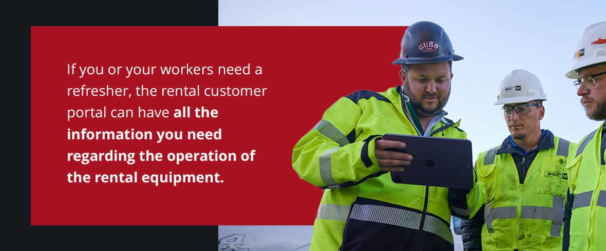 If you or your workers need a refresher, the rental customer portal can have all the information you need regarding the operation of the rental equipment.
