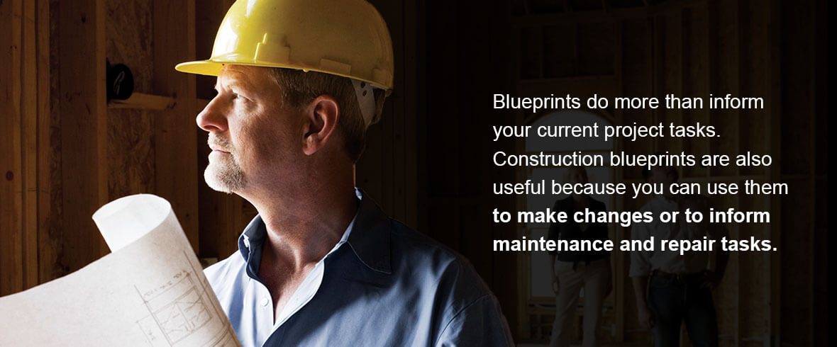 Blueprints do more than inform your current project tasks. Construction blueprints are also useful because you can use them to make changes or to inform maintenance and repair tasks.