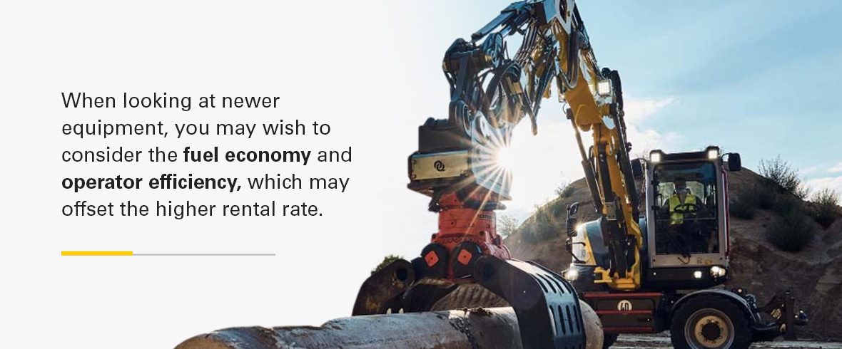 When looking at newer equipment, you may wish to consider the fuel economy and operator efficiency, which may offset the higher rental rate.