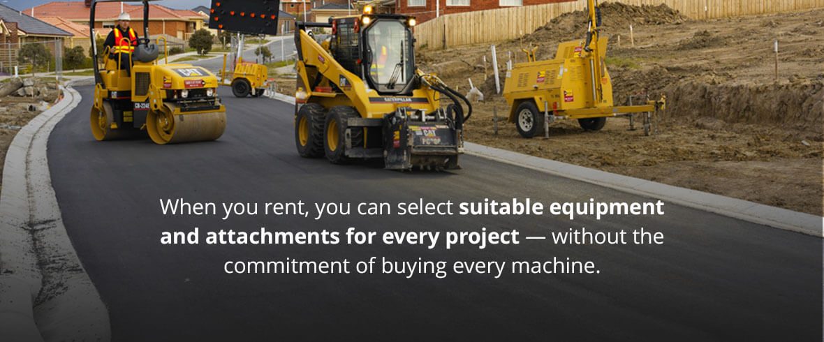 When you rent, you can select suitable equipment and attachments for every project — without the commitment of buying every machine.