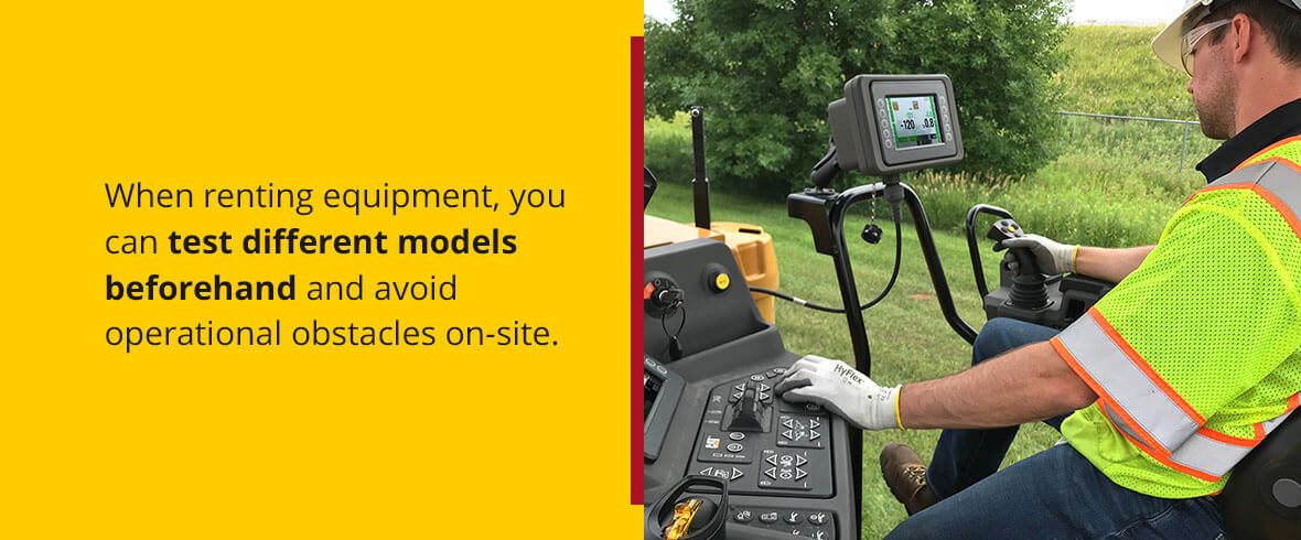When renting equipment, you can test different models beforehand and avoid operational obstacles on-site.