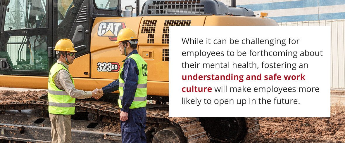 While it can be challenging for employees to be forthcoming about their mental health, fostering an understanding and safe work culture will make employees more likely to open up in the future.
