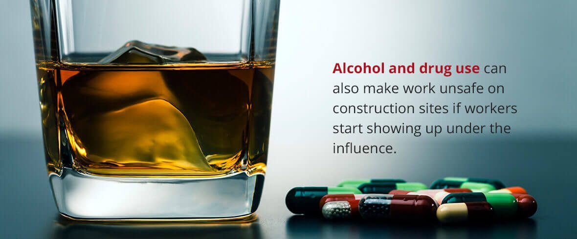 Alcohol and drug use can also make work unsafe on construction sites if workers start showing up under the influence.