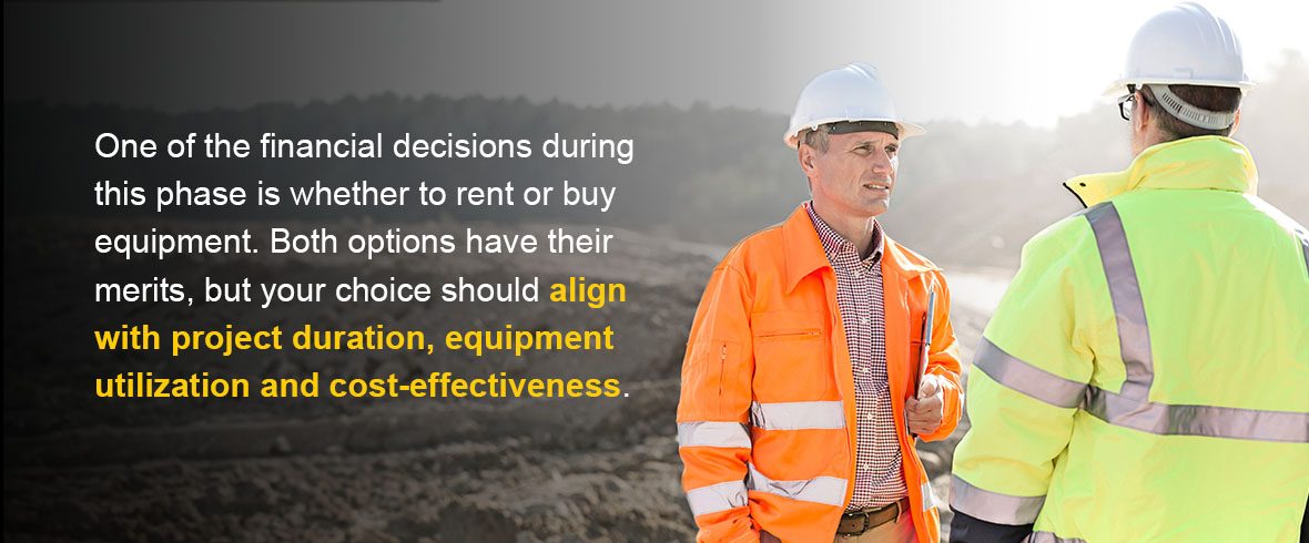 One of the financial decisions during this phase is whether to rent or buy equipment. Both options have their merits, but your choice should align with project duration, equipment utilization and cost-effectiveness.