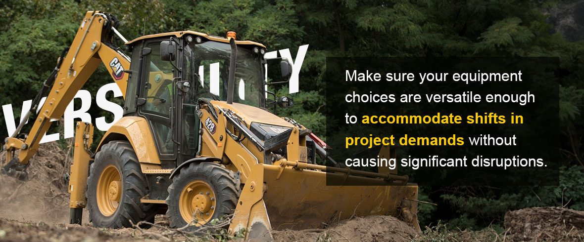 Make sure your equipment choices are versatile enough to accommodate shifts in project demands without causing significant disruptions.