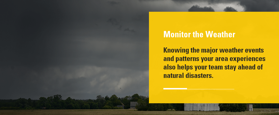 knowing the major weather events and patterns your area experiences also helps your team stay ahead of natural disasters