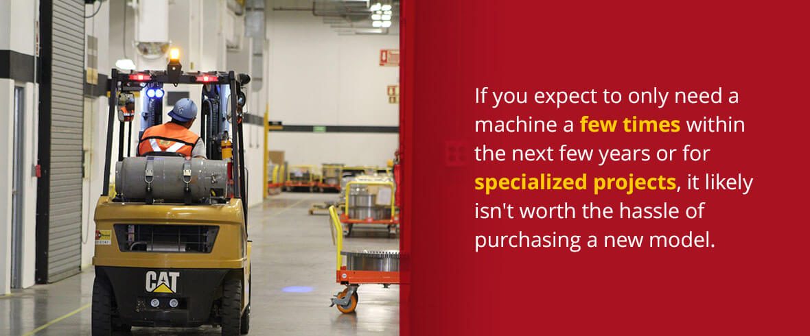 If you expect to only need a machine a few times within the next few years or for specialized projects, it likely isn't worth the hassle of purchasing a new model.