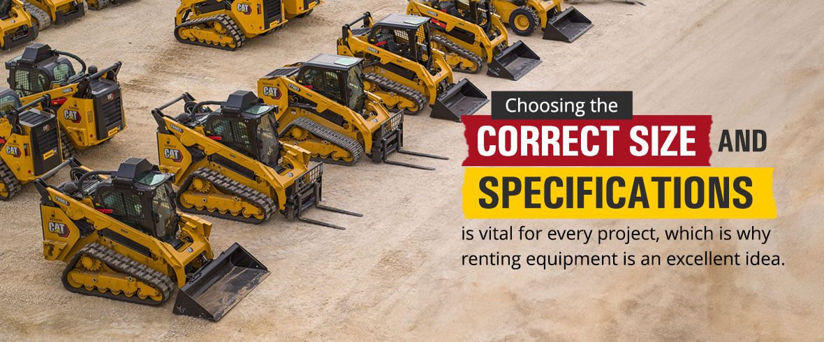 Choosing the correct size and specifications is vital for every project, which is why renting equipment is an excellent idea.