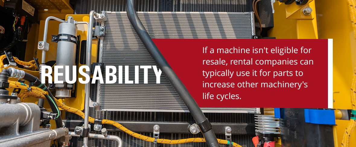 If a machine isn't eligible for resale, rental companies can typically use it for parts to increase other machinery's life cycles.