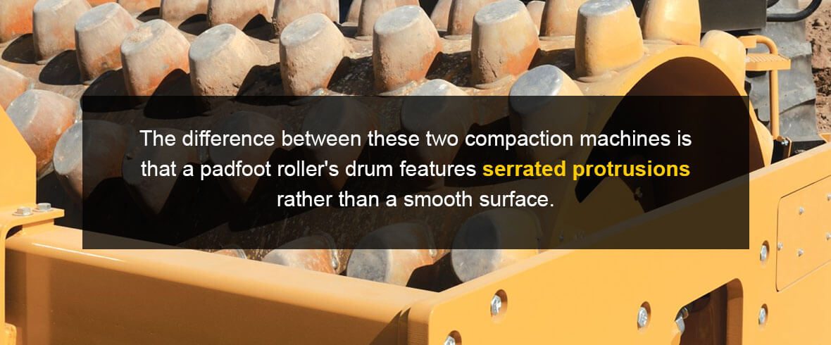 The difference between these two compaction machines is that a padfoot roller's drum features serrated protrusions, or "feet," rather than a smooth surface.