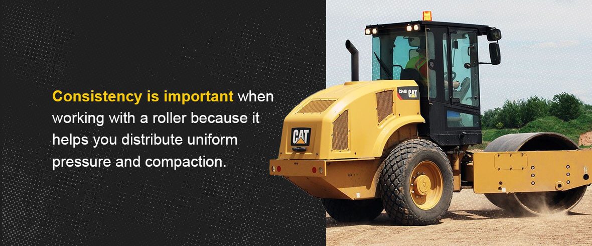 Consistency is important when working with a roller because it helps you distribute uniform pressure and compaction.