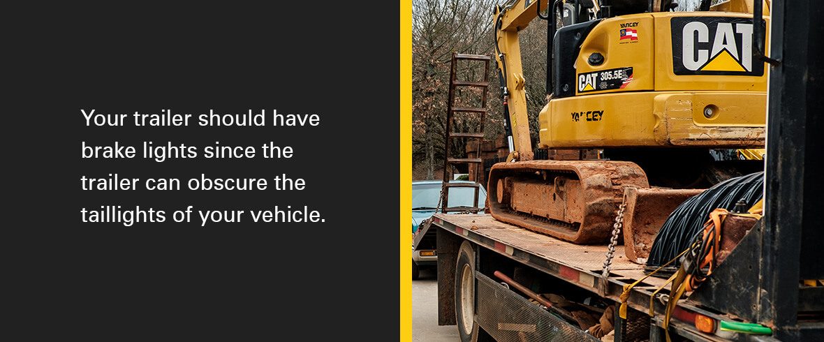 Your trailer should have brake lights since the trailer can obscure the taillights of your vehicle.