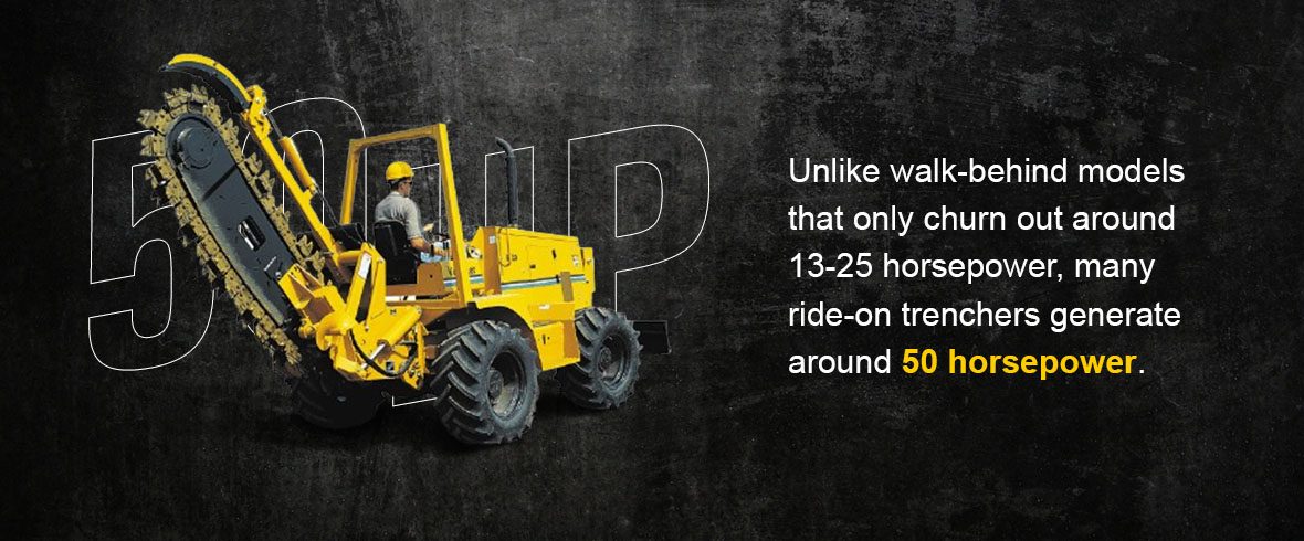 Unlike walk-behind models that only churn out around 13-25 horsepower, many ride-on trenchers generate around 50 horsepower.