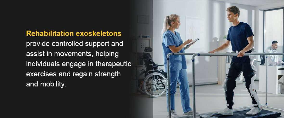 exoskeletons provide controlled support and assist in movements, helping individuals engage in therapeutic exercises and regain strength and mobility.