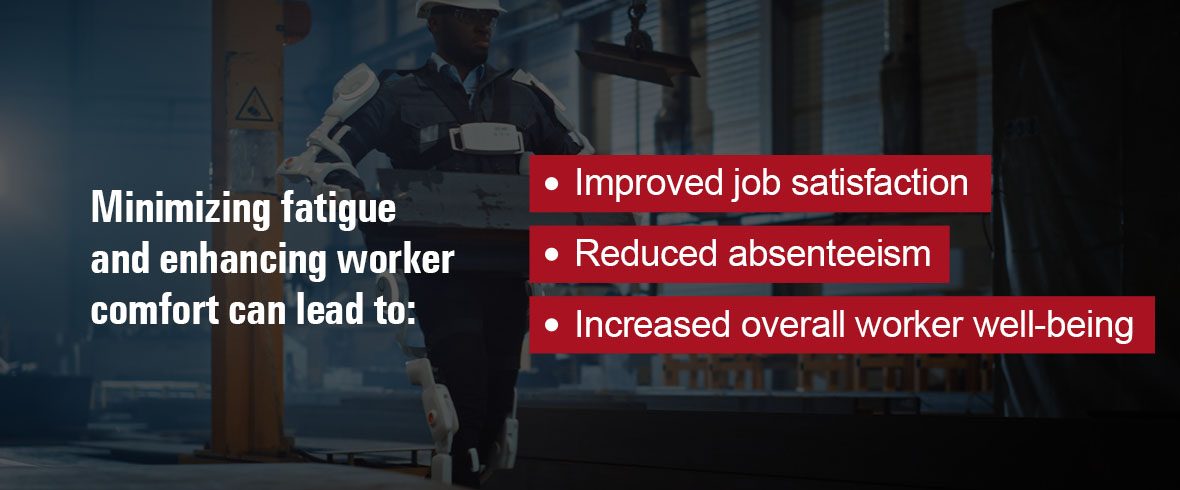 Minimizing fatigue and enhancing worker comfort can lead to the following