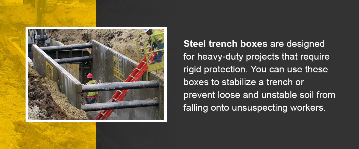 Steel trench boxes are designed for heavy-duty projects that require rigid protection. You can use these boxes to stabilize a trench or prevent loose and unstable soil from falling onto unsuspecting workers.