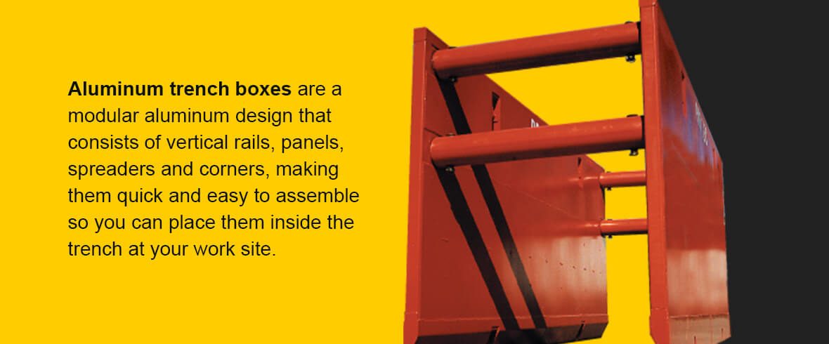 These boxes are a modular aluminum design that consists of vertical rails, panels, spreaders and corners, making them quick and easy to assemble so you can place them inside the trench at your work site.