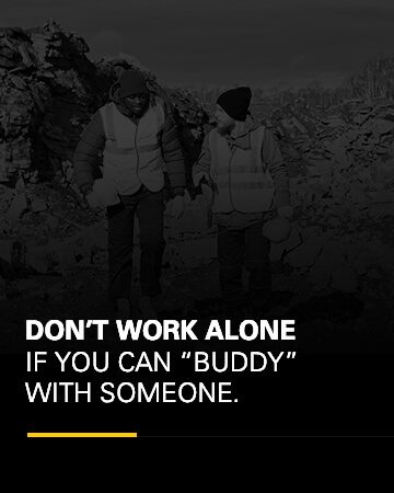 don't work alone and "buddy" with someone