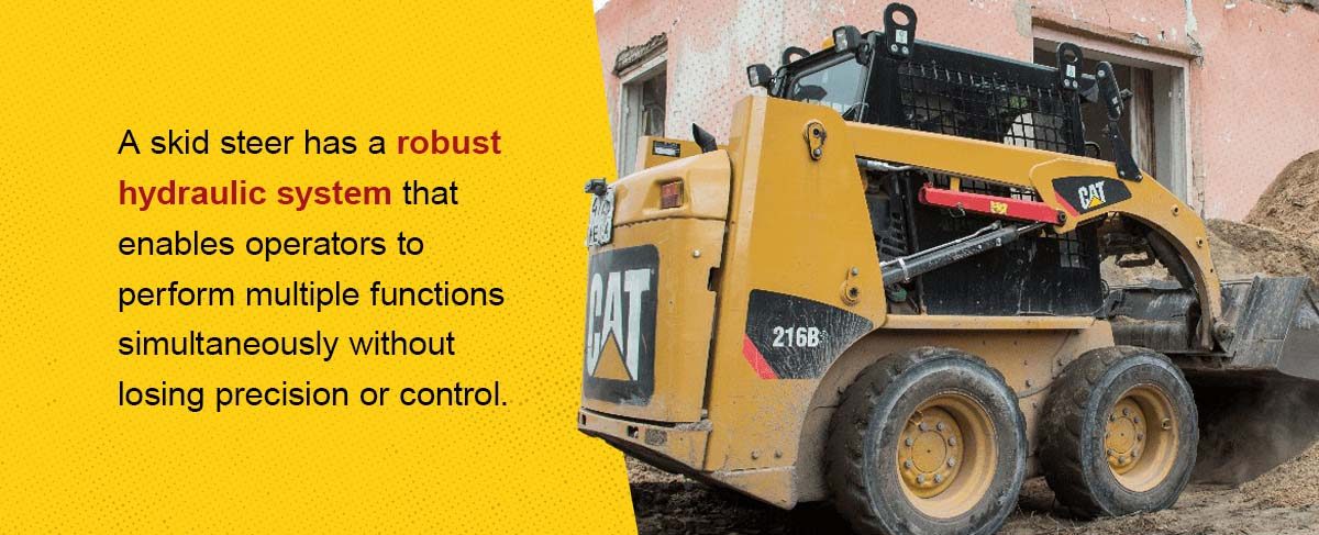 a skid steer has a robust hydraulic system that enables operators to perform multiples functions. 